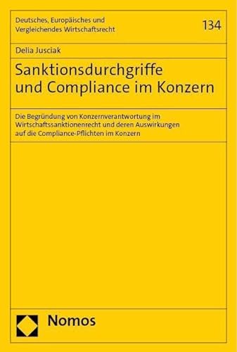 Sanktionsdurchgriffe und Compliance im Konzern: Die Begründung von Konzernverantwortung im Wirtschaftssanktionenrecht und deren Auswirkungen auf die ... und Vergleichendes Wirtschaftsrecht) von Nomos